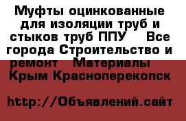 Муфты оцинкованные для изоляции труб и стыков труб ППУ. - Все города Строительство и ремонт » Материалы   . Крым,Красноперекопск